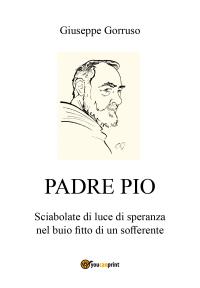 Padre Pio - Sciabolate di luce di speranza nel buio fitto di un sofferente