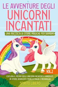 Le avventure degli unicorni incantati: una raccolta di storie magiche per bambini vol. 2