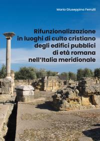 Rifunzionalizzazione in luoghi di culto cristiano degli edifici pubblici di età romana nell’Italia meridionale