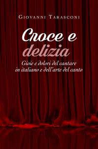Croce e delizia - Gioie e dolori del cantare in italiano e dell'arte del canto