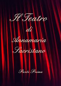 Il teatro di Annamaria Sacristano - Parte prima