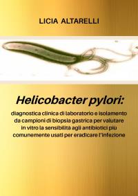 Helicobacter pylori: diagnostica clinica di laboratorio e isolamento da campioni di biopsia gastrica per valutare in vitro la sensibilità agli antibiotici più comunemente usati per eradicare l’infezione