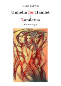 Ophelia for Hamlet e Lamletus due monologhi