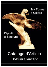 Catalogo d'Artista di Dostuni Giancarlo. Tra Forma e Colore.