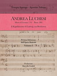 Andrea Luchesi.  Motta di Livenza 1741 – Bonn 1801.  Il Kapellmeister di Ludwig van Beethoven. Prima Edizione dell’Opera Musicale. Volume I
