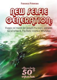 NEW SELFIE GENERATION: viaggio nel mondo dei giovani, tra sogni, speranze, Social network, Pop.Rock, Cinema e WhatsApp
