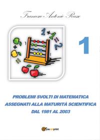 Problemi svolti di matematica assegnati alla Maturità Scientifica dal 1981 al 2003 - TOMO 1