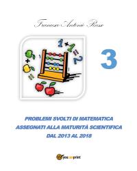 Problemi svolti di matematica assegnati alla Maturità Scientifica dal 2013 al 2017 - TOMO 3