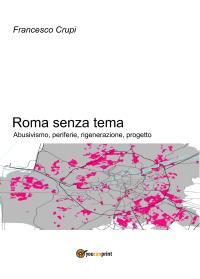 Roma senza tema. Abusivismo, periferie, rigenerazione, progetto