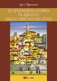 La Splendida Storia di Arezzo dalle origini ad oggi