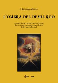 L'ombra del Demiurgo. Astromitologia, I luoghi e le costellazioni, il meccanismo astrologico di produzione degli eventi individuali
