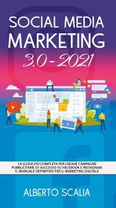 SOCIAL MEDIA MARKETING 3.0 2021; La Guida Più Completa Per Creare Campagne Pubblicitarie Di Successo Su Facebook e Instagram