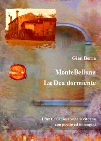 MonteBelluna, la Dea dormiente. Poesie in dialetto veneto. Gian Berra 2021