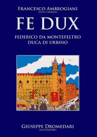 Fe Dux Federico da Montefeltro Duca di Urbino. Interamente a colori