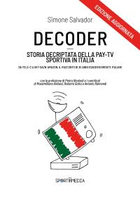 Decoder. Storia decriptata della Pay-Tv sportiva in Italia.