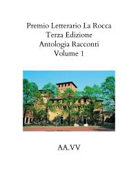 Premio Letterario La Rocca Terza Edizione 2021. Volume I Antologia  AA.VV