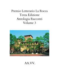 Premio Letterario La Rocca Terza Edizione 2021    Volume III Antologia  AA.VV