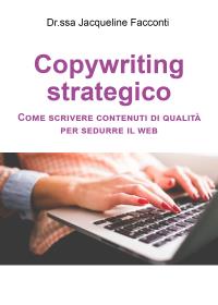 Copywriting strategico: come scrivere contenuti di qualità per sedurre il web