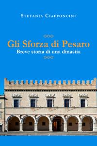 Gli Sforza di Pesaro - breve storia di una dinastia