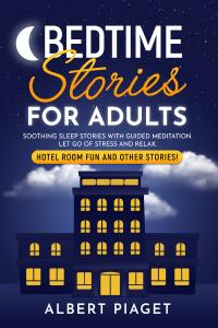 Bedtime Stories for Adults. Soothing Sleep Stories with Guided Meditation. Let Go of Stress and Relax. Hotel Room Fun and other stories!