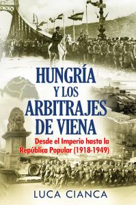 HUNGRÍA Y LOS ARBITRAJES DE VIENA. Desde el Imperio hasta la República Popular (1918-1949)
