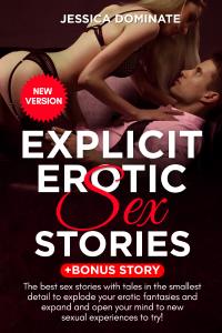 Explicit Erotic Sex Stories + Bonus Story. The best sex stories with tales in the smallest detail to explode your erotic fantasies and expand and open your mind to new sexual experiences to try! (New Version)