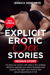 Explicit Erotic Sex Stories + Bonus Story. The best sex you have ever read, the perfect stories to express your deepest desires and apply them with your partner (New Version)