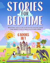 Stories for Bedtime (6 Books in 1). Bedtime tales for kids with values that can hold their imaginations open.