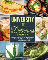 University of Delicious (2 Books in 1). Recipes and Advice for Tasty Healthy Food On A Student Budget + Cannabis Cookbook