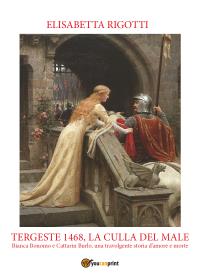 Tergeste 1468, la culla del male. Bianca Bonomo e Cattarin Burlo, una travolgente storia d'amore e morte