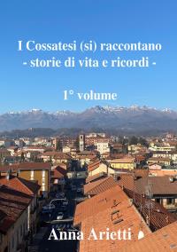 I Cossatesi (si) raccontano - storie di vita e ricordi