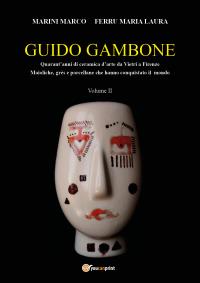 GUIDO GAMBONE Quarant’anni di ceramica d’arte da Vietri a Firenze Maioliche, grès e  porcellane Vol.2