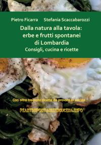 Dalla natura alla tavola: erbe e frutti spontanei di Lombardia. Consigli, cucina e ricette.