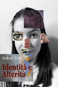 Identità e alterità.  Antologia di poesie, racconti brevi, fotografie e illustrazioni