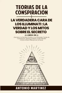 Teorías de la conspiración + La verdadera cara de los illuminati:  La verdad y los mitos  sobre el secreto (2 libros en 1)