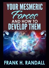 Your mesmeric forces and how to develop them
