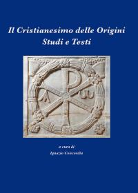 Il Cristianesimo delle Origini. Studi e Testi