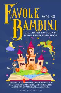 Favole per Bambini Una grande raccolta di favole e fiabe fantastiche. (Vol.30)