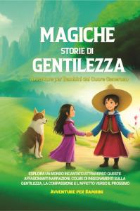 Magiche Storie di Gentilezza: Avventure per Bambini dal Cuore Generoso