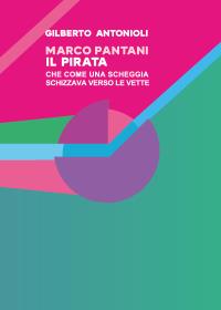 Marco Pantani - Il pirata che come una scheggia schizzava verso le vette