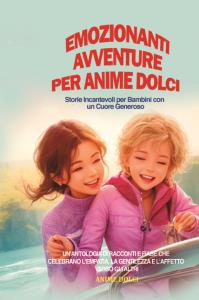 Emozionanti Avventure per Anime Dolci: Storie Incantevoli per Bambini con un Cuore Generoso