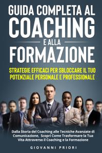 Guida Completa al Coaching e alla Formazione: Strategie Efficaci per Sbloccare il Tuo Potenziale Personale e Professionale