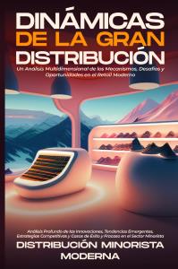 Dinámicas de la Gran Distribución: Un Análisis Multidimensional de los Mecanismos, Desafíos y Oportunidades en el Retail Moderno