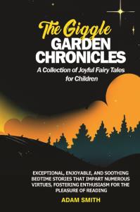 THE GIGGLE GARDEN CHRONICLES A Collection of Joyful Fairy Tales for Children