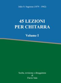 Julio Sagreras: 45 Lezioni per Chitarra. Volume I (Scelta, revisione e diteggiatura di Flavio Sala)