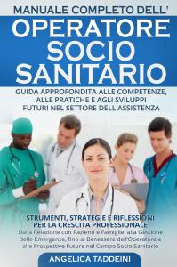 Manuale Completo dell'Operatore Socio-Sanitario: Guida Approfondita alle Competenze, alle Pratiche e agli Sviluppi Futuri nel Settore dell'Assistenza