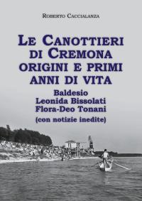 Le Canottieri di Cremona. Origini e primi anni di vita (Baldesio, Bissolati, Flora-Deo Tonani)