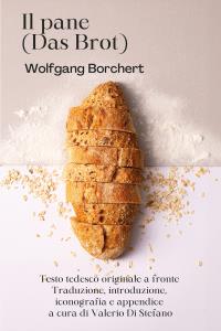 Il pane (Das Brot) - Traduzione, iconografia, appendice e introduzione di Valerio Di Stefano - Testo originale tedesco a fronte