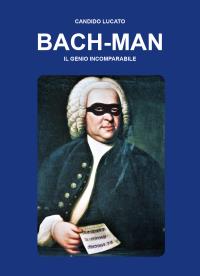 BACH-MAN, il genio incomparabile