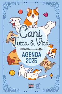 Agenda 2025 "Cani tutta la vita". Diario con leggende, curiosità e miti sui cani nel mondo.